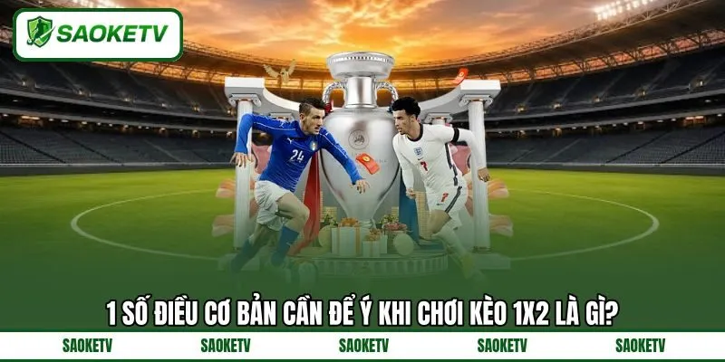 1 số điều cơ bản cần để ý khi chơi kèo 1x2 là gì? 1 số điều cơ bản cần để ý khi chơi kèo 1x2 là gì?