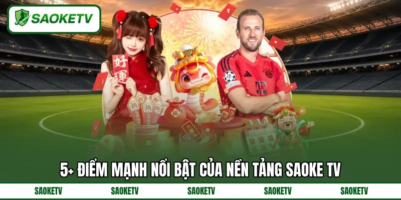 5+ điểm mạnh nổi bật của nền tảng SAOKE TV