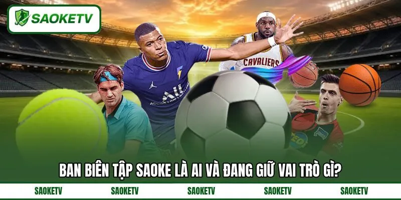 Ban biên tập SAOKE là ai và đang giữ vai trò gì? Ban biên tập SAOKE là ai và đang giữ vai trò gì?