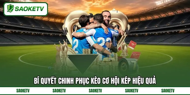 Bí quyết chinh phục kèo cơ hội kép hiệu quả Bí quyết chinh phục kèo cơ hội kép hiệu quả