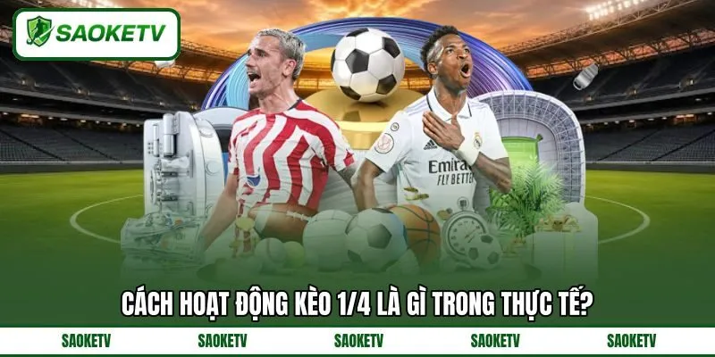 Cách hoạt động kèo 1/4 là gì trong thực tế? Cách hoạt động kèo 1/4 là gì trong thực tế?