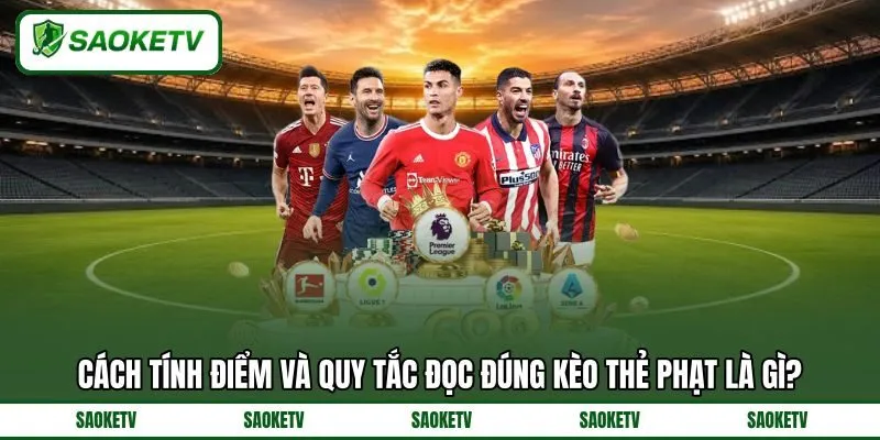 Cách tính điểm và quy tắc đọc đúng kèo thẻ phạt là gì? Cách tính điểm và quy tắc đọc đúng kèo thẻ phạt là gì?