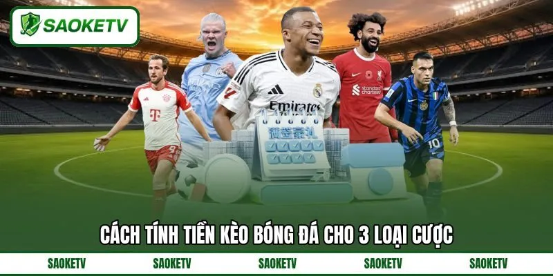Cách tính tiền kèo bóng đá cho 3 loại cược Cách tính tiền kèo bóng đá cho 3 loại cược