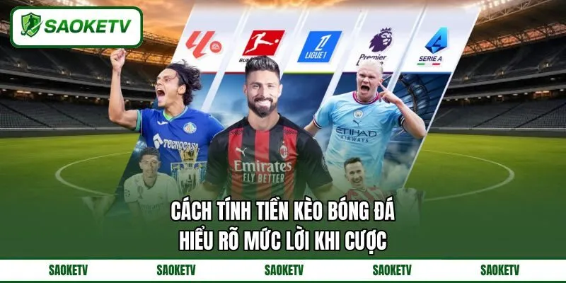 Cách Tính Tiền Kèo Bóng Đá - Hiểu Rõ Mức Lời Khi Cược