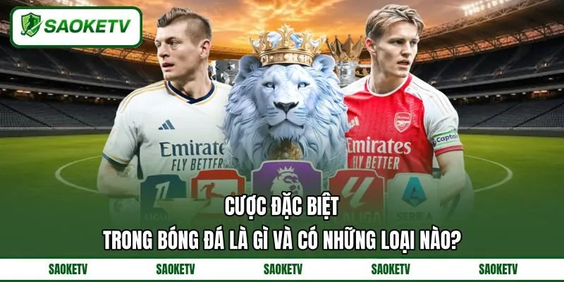 Cược Đặc Biệt Trong Bóng Đá Là Gì Và Có Những Loại Nào?
