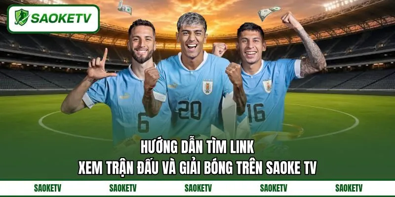 Hướng dẫn tìm link xem trận đấu và giải bóng trên SAOKE TV
