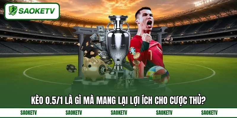 Kèo 0.5/1 là gì mà mang lại lợi ích cho cược thủ? Kèo 0.5/1 là gì mà mang lại lợi ích cho cược thủ?
