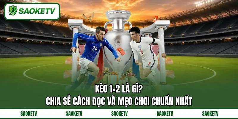 Kèo 1×2 Là Gì? Chia Sẻ Cách Đọc Và Mẹo Chơi Chuẩn Nhất