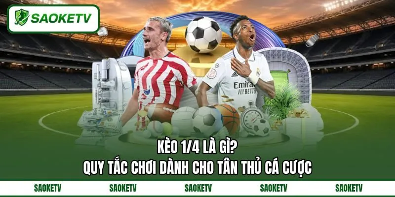 Kèo 1/4 Là Gì? Quy Tắc Chơi Dành Cho Tân Thủ Cá Cược