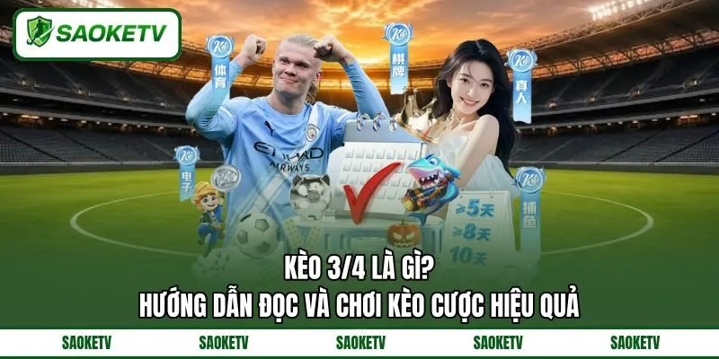 Kèo 3/4 Là Gì? Hướng Dẫn Đọc Và Chơi Kèo Cược Hiệu Quả
