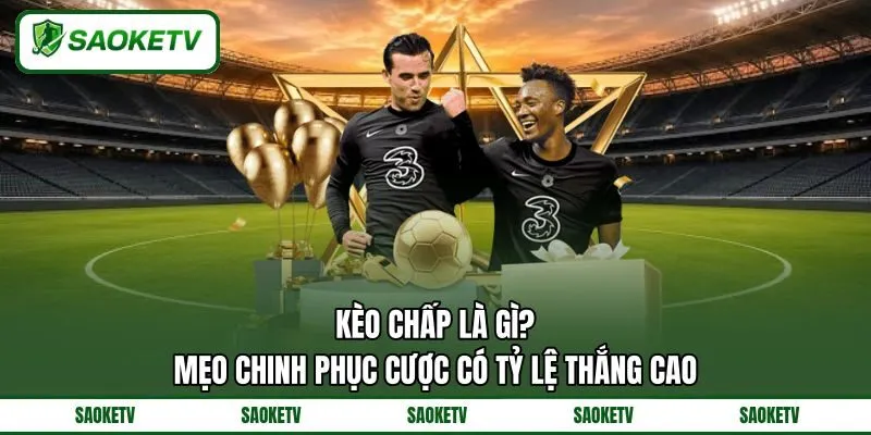Kèo Chấp Là Gì? Mẹo Chinh Phục Cược Có Tỷ Lệ Thắng Cao