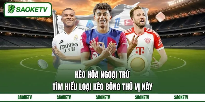 Kèo Hòa Ngoại Trừ – Tìm Hiểu Loại Kèo Bóng Thú Vị Này
