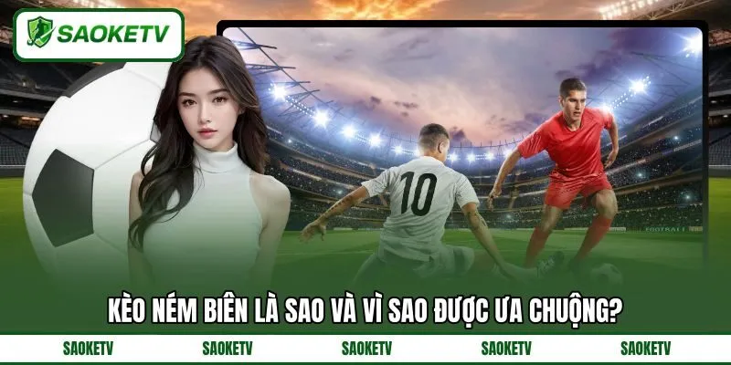 Kèo ném biên là sao và vì sao được ưa chuộng? Kèo ném biên là sao và vì sao được ưa chuộng?