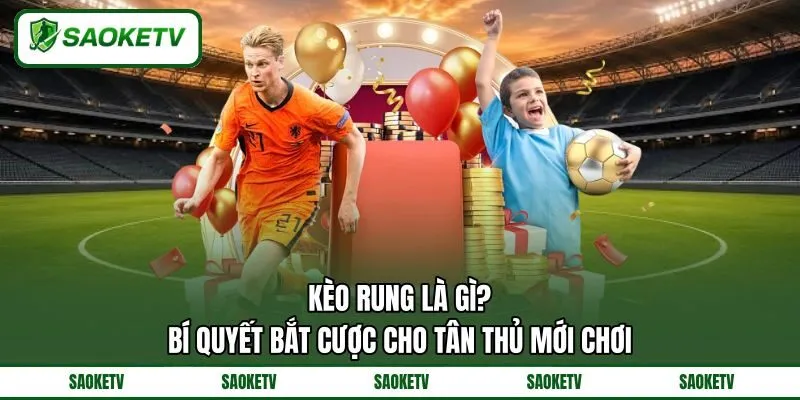 Kèo Rung Là Gì? Bí Quyết Bắt Cược Cho Tân Thủ Mới Chơi