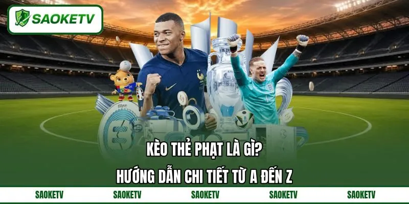 Kèo Thẻ Phạt Là Gì? Hướng Dẫn Chi Tiết Từ A Đến Z