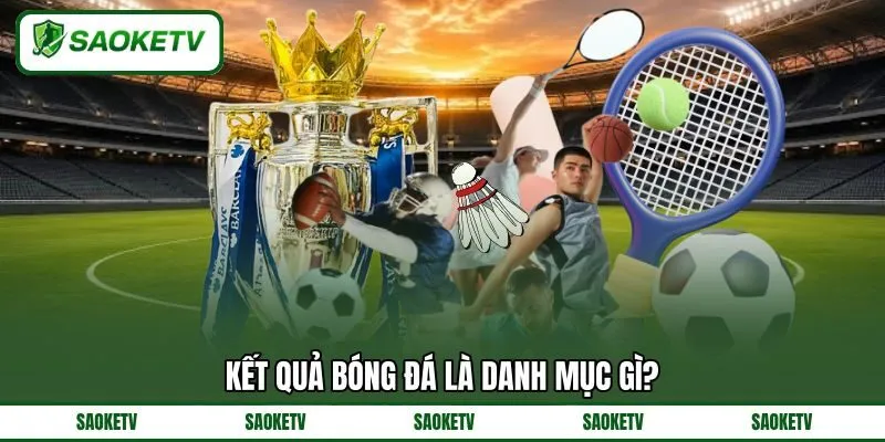 Kết quả bóng đá là danh mục gì? Kết quả bóng đá là danh mục gì?