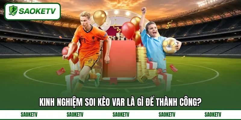 Kinh nghiệm soi kèo var là gì để thành công? Kinh nghiệm soi kèo var là gì để thành công?