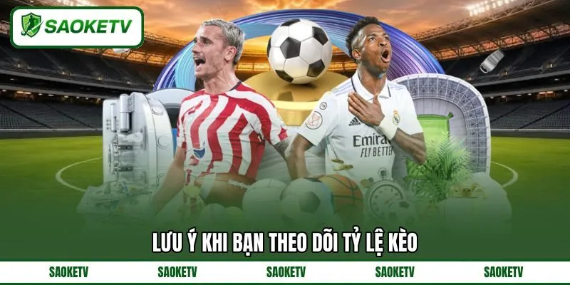 Lưu ý khi bạn theo dõi tỷ lệ kèo Lưu ý khi bạn theo dõi tỷ lệ kèo