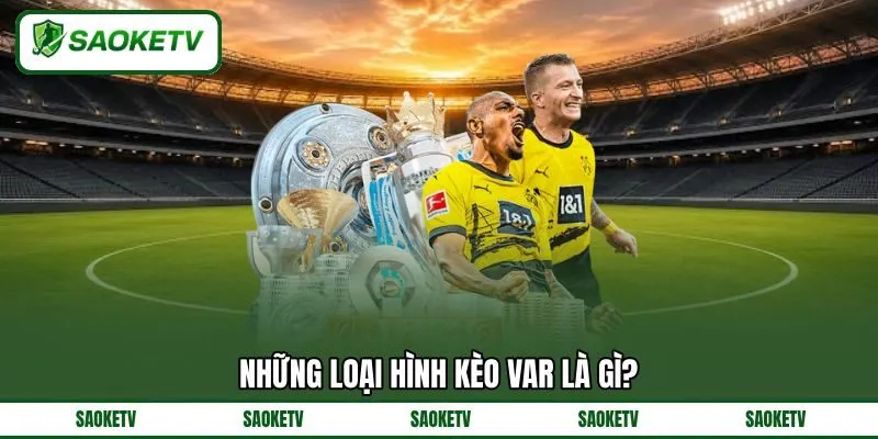 Những loại hình kèo VAR là gì? Những loại hình kèo VAR là gì?