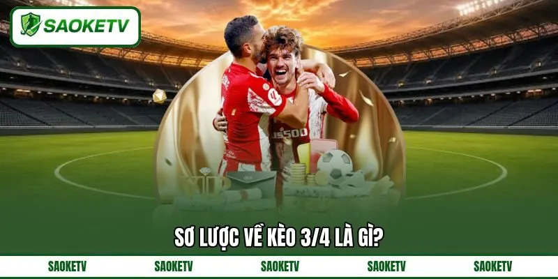 Sơ lược về kèo 3/4 là gì? Sơ lược về kèo 3/4 là gì?