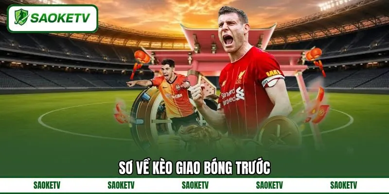 Sơ về kèo giao bóng trước Sơ về kèo giao bóng trước