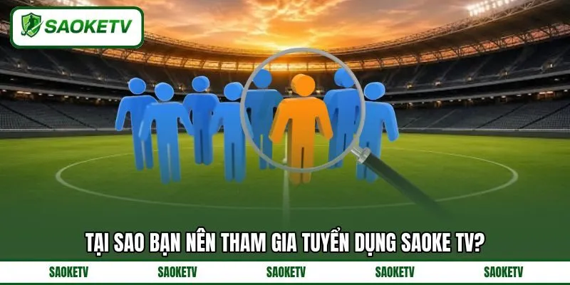 Tại sao bạn nên tham gia tuyển dụng SAOKE TV? Tại sao bạn nên tham gia tuyển dụng SAOKE TV?