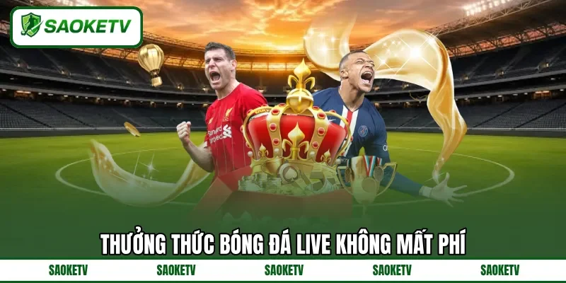 Thưởng thức bóng đá live không mất phí