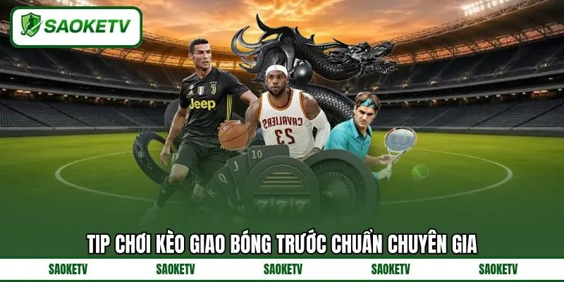 Tip chơi kèo giao bóng trước chuẩn chuyên gia Tip chơi kèo giao bóng trước chuẩn chuyên gia